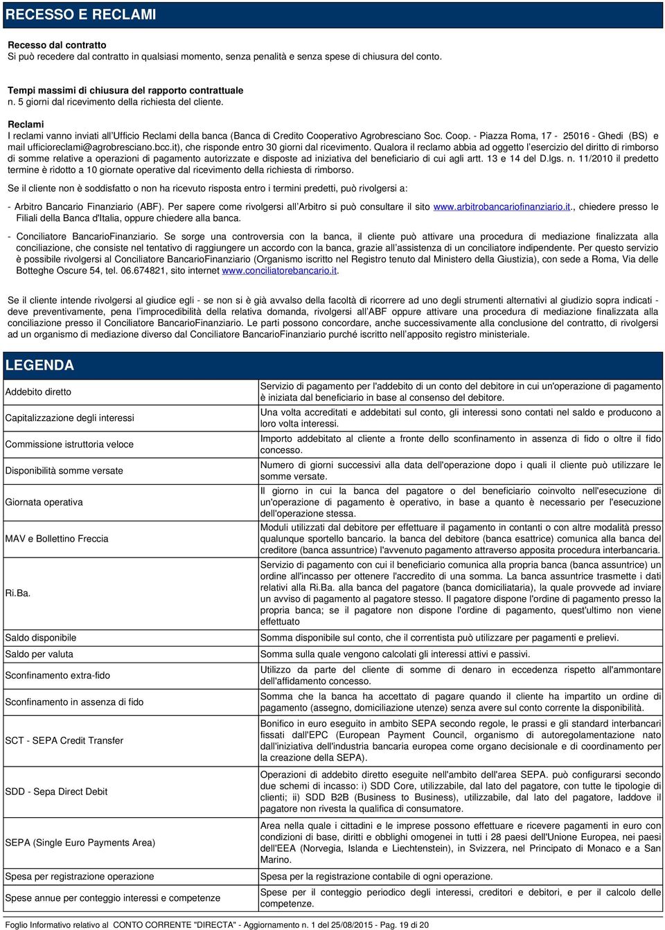 rativo Agrobresciano Soc. Coop. - Piazza Roma, 17-25016 - Ghedi (BS) e mail ufficioreclami@agrobresciano.bcc.it), che risponde entro 30 giorni dal ricevimento.