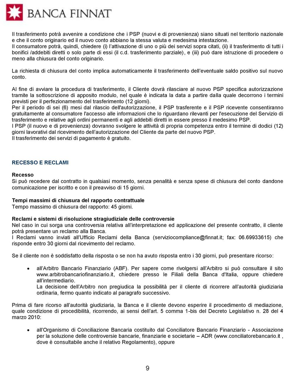 La richiesta di chiusura del conto implica automaticamente il trasferimento dell eventuale saldo positivo sul nuovo conto.