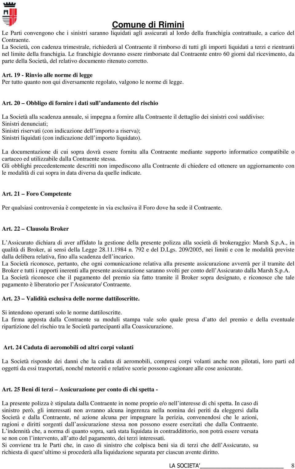 Le franchigie dovranno essere rimborsate dal Contraente entro 60 giorni dal ricevimento, da parte della Società, del relativo documento ritenuto corretto. Art.