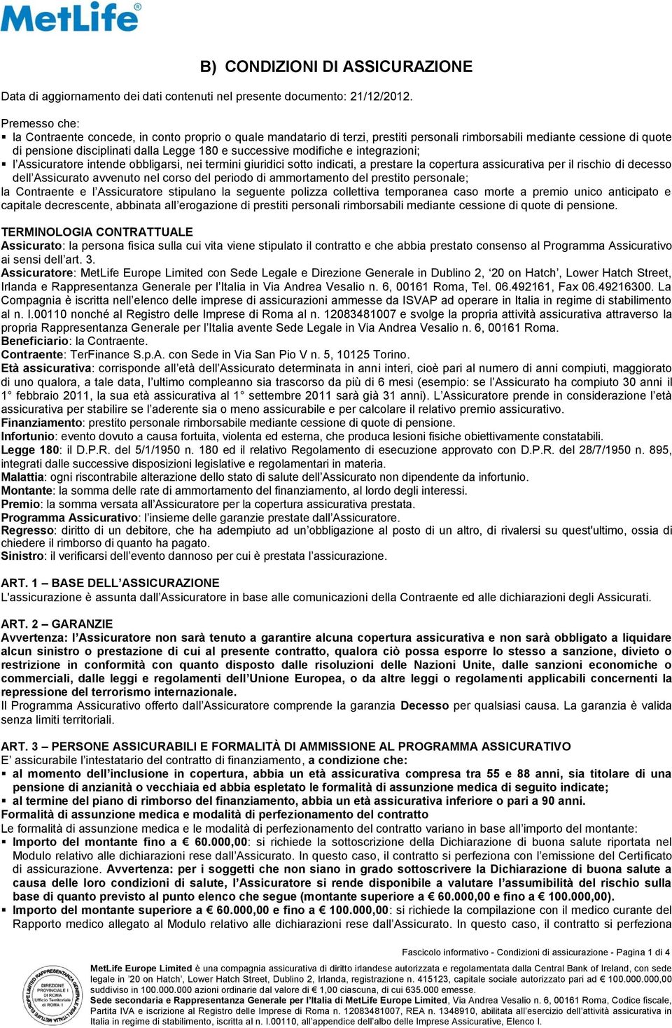 modifiche e integrazioni; l Assicuratore intende obbligarsi, nei termini giuridici sotto indicati, a prestare la copertura assicurativa per il rischio di decesso dell Assicurato avvenuto nel corso