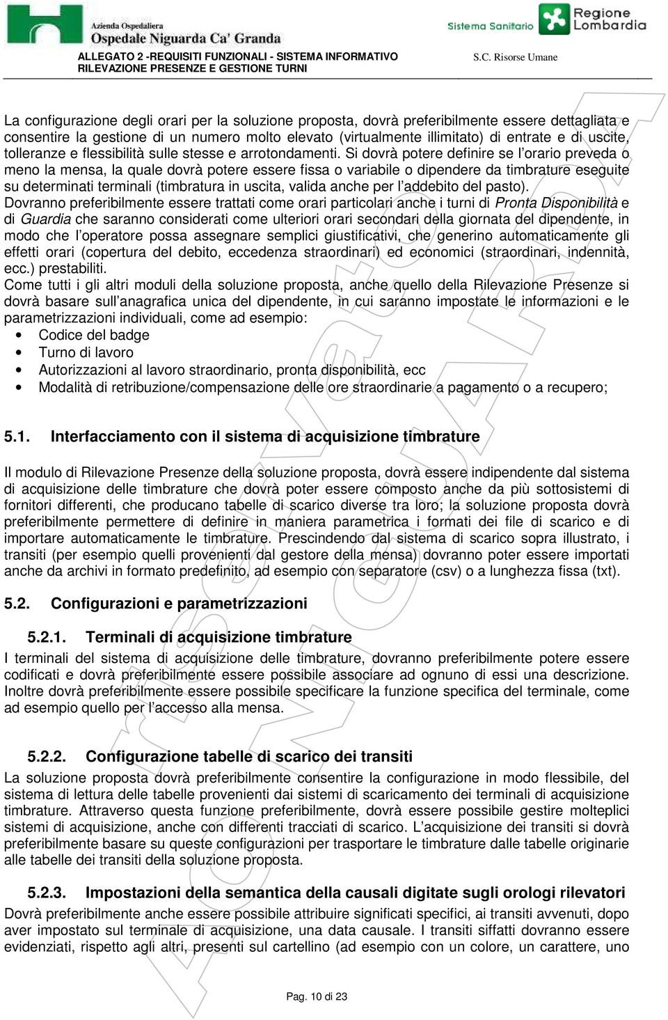 Si dovrà potere definire se l orario preveda o meno la mensa, la quale dovrà potere essere fissa o variabile o dipendere da timbrature eseguite su determinati terminali (timbratura in uscita, valida