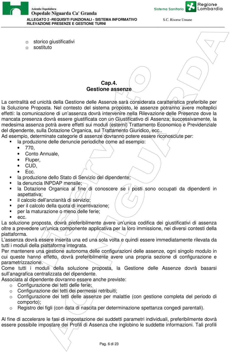 essere giustificata con un Giustificativo di Assenza; successivamente, la medesima assenza potrà avere effetti sui moduli (esterni) Trattamento Economico e Previdenziale del dipendente, sulla