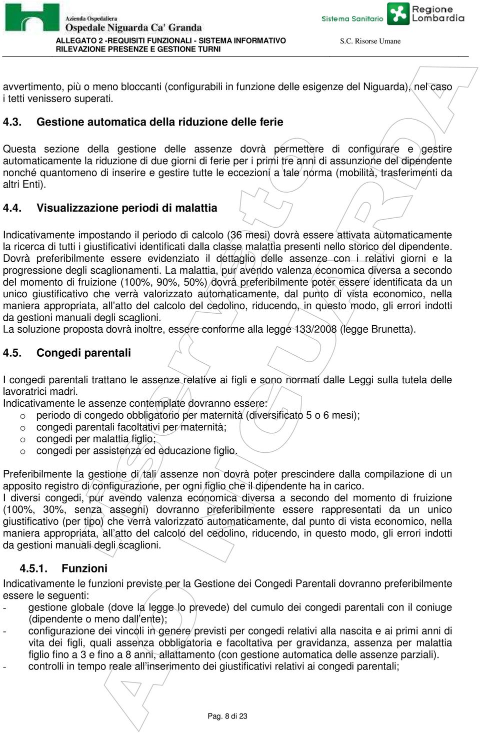 tre anni di assunzione del dipendente nonché quantomeno di inserire e gestire tutte le eccezioni a tale norma (mobilità, trasferimenti da altri Enti). 4.