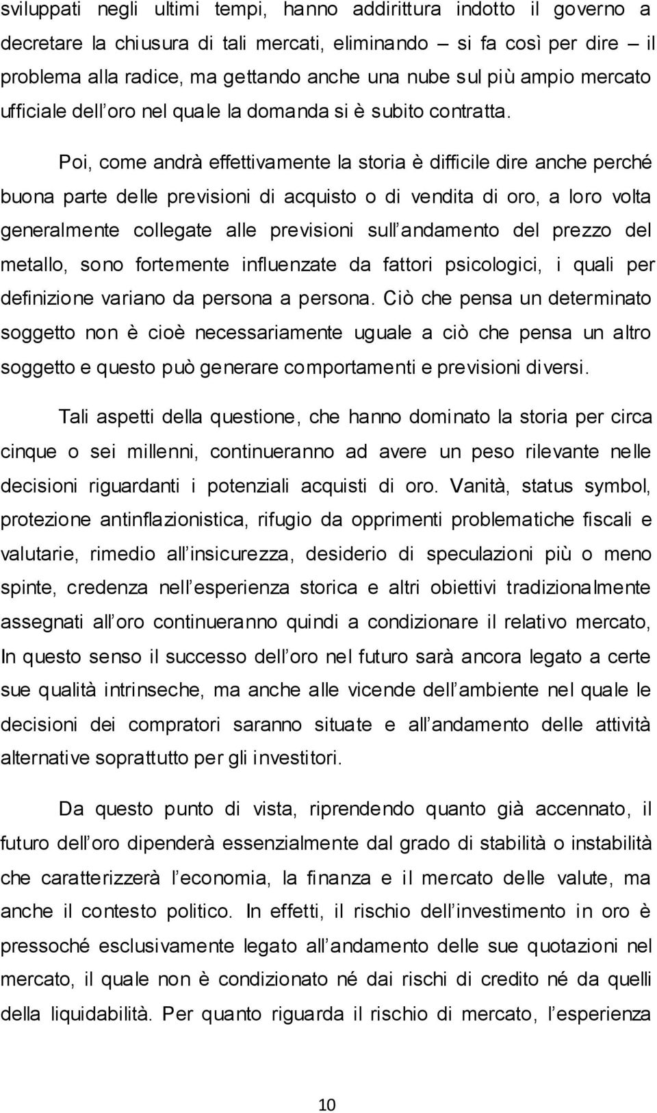 Poi, come andrà effettivamente la storia è difficile dire anche perché buona parte delle previsioni di acquisto o di vendita di oro, a loro volta generalmente collegate alle previsioni sull andamento