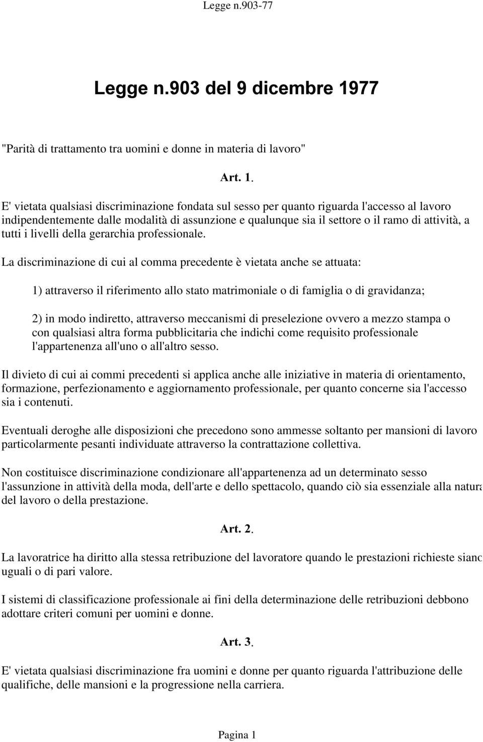 La discriminazione di cui al comma precedente è vietata anche se attuata: 1) attraverso il riferimento allo stato matrimoniale o di famiglia o di gravidanza; 2) in modo indiretto, attraverso