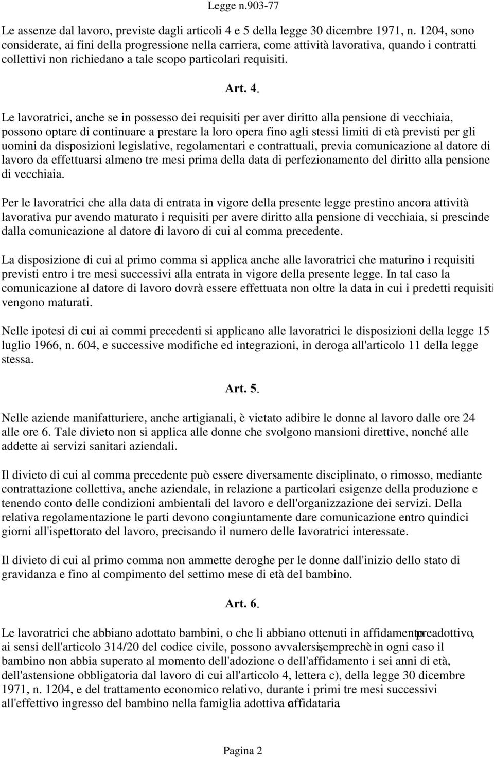 Le lavoratrici, anche se in possesso dei requisiti per aver diritto alla pensione di vecchiaia, possono optare di continuare a prestare la loro opera fino agli stessi limiti di età previsti per gli