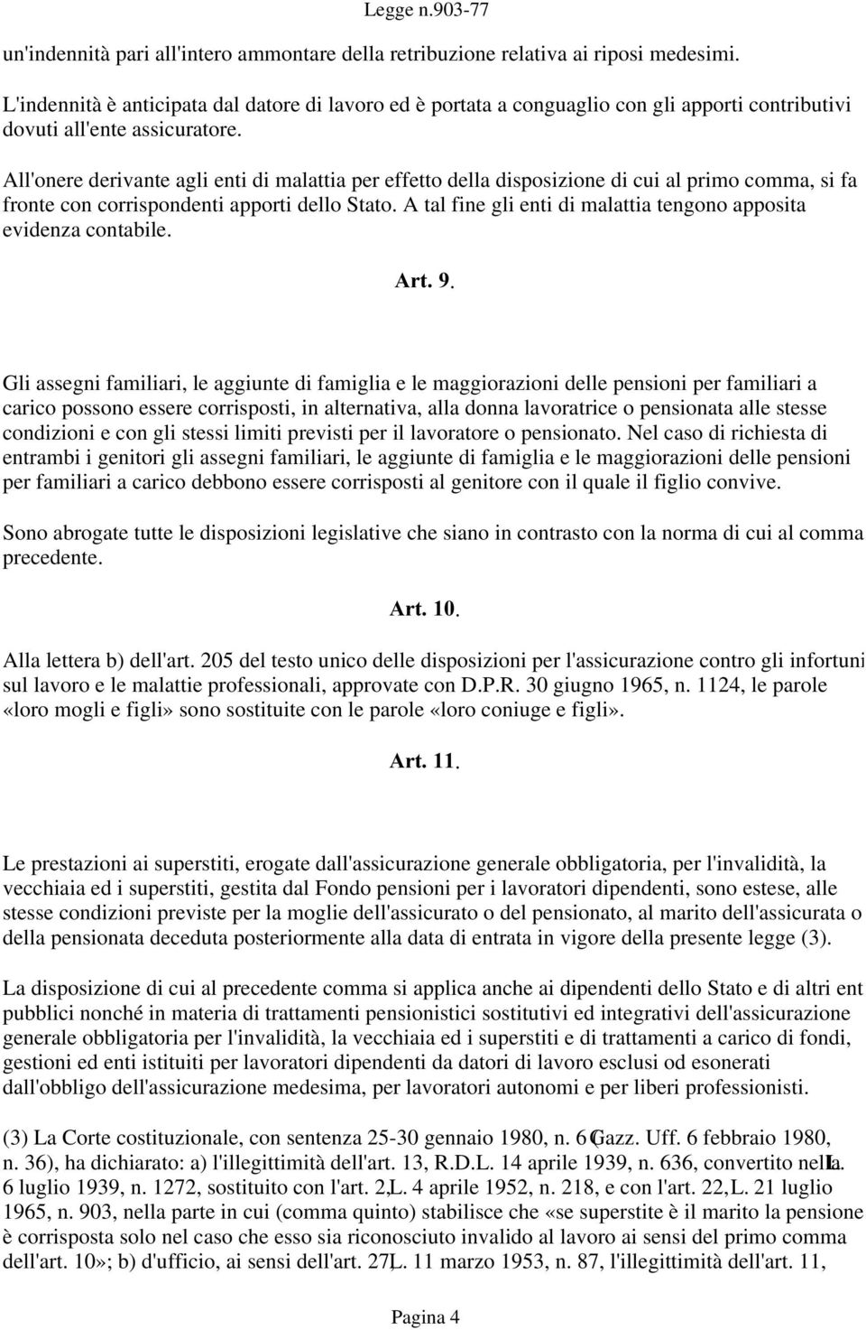 All'onere derivante agli enti di malattia per effetto della disposizione di cui al primo comma, si fa fronte con corrispondenti apporti dello Stato.