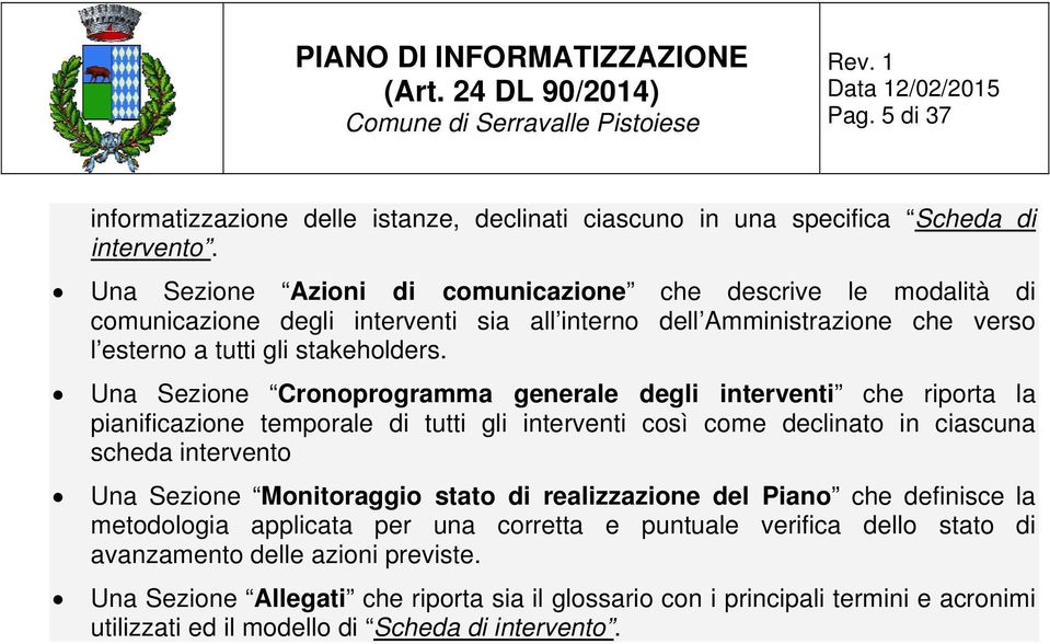 Una Sezione Cronoprogramma generale degli interventi che riporta la pianificazione temporale di tutti gli interventi così come declinato in ciascuna scheda intervento Una Sezione Monitoraggio