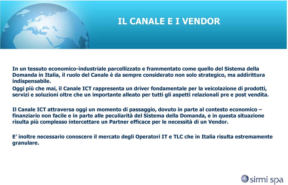 Oggi più che mai, il Canale ICT rappresenta un driver fondamentale per la veicolazionedi prodotti, servizi e soluzioni oltre che un importante alleato per tutti gli aspetti relazionali pre e post