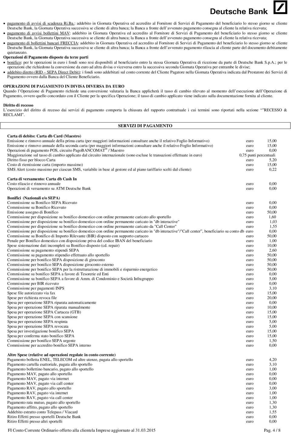 banca; la Banca a fronte dell avvenuto pagamento consegna al cliente la relativa ricevuta; pagamento di avvisi bollettini MAV banca; la Banca a fronte dell avvenuto pagamento consegna al cliente la