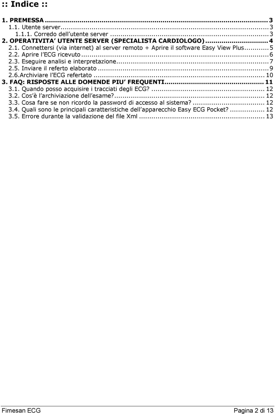 FAQ: RISPOSTE ALLE DOMENDE PIU FREQUENTI... 11 3.1. Quando posso acquisire i tracciati degli ECG?... 12 3.2. Cos è l archiviazione dell esame?... 12 3.3. Cosa fare se non ricordo la password di accesso al sistema?