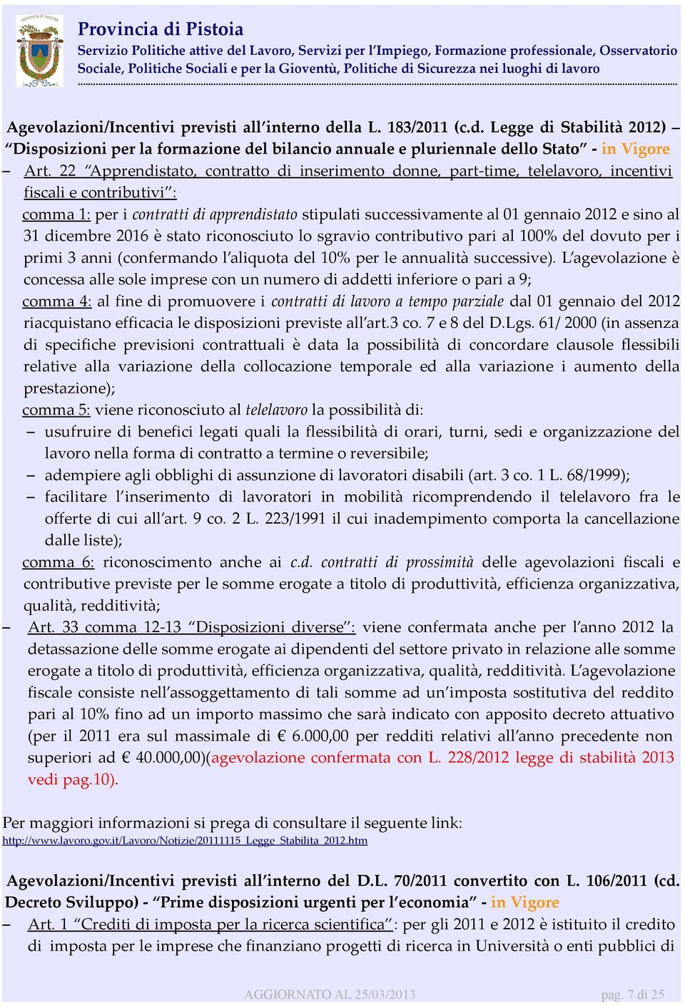 sino al 31 dicembre 2016 è stato riconosciuto lo sgravio contributivo pari al 100% del dovuto per i primi 3 anni (confermando l aliquota del 10% per le annualità successive).