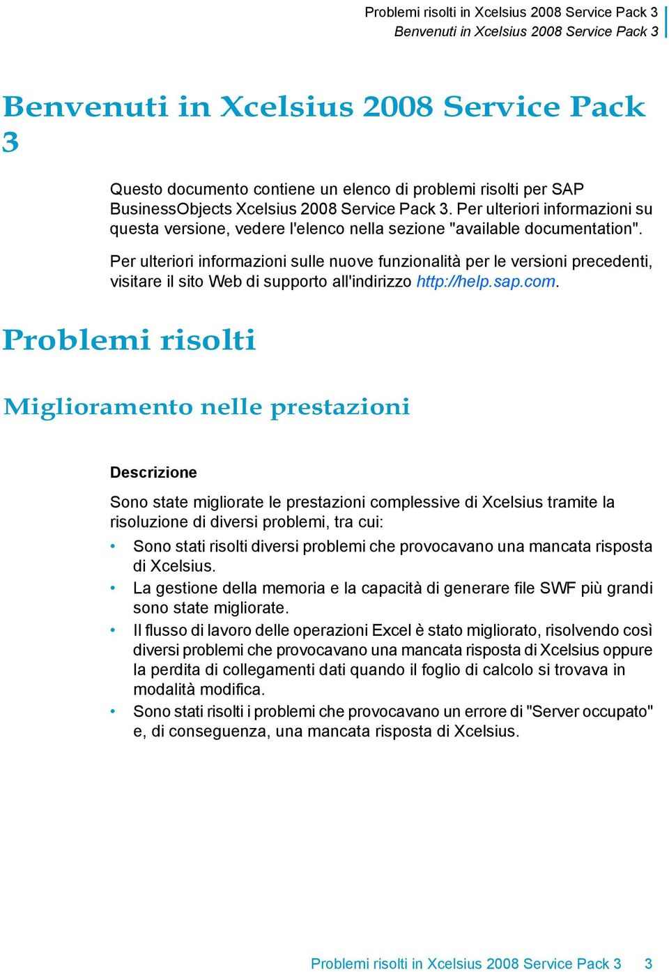 Per ulteriori informazioni sulle nuove funzionalità per le versioni precedenti, visitare il sito Web di supporto all'indirizzo http://help.sap.com.