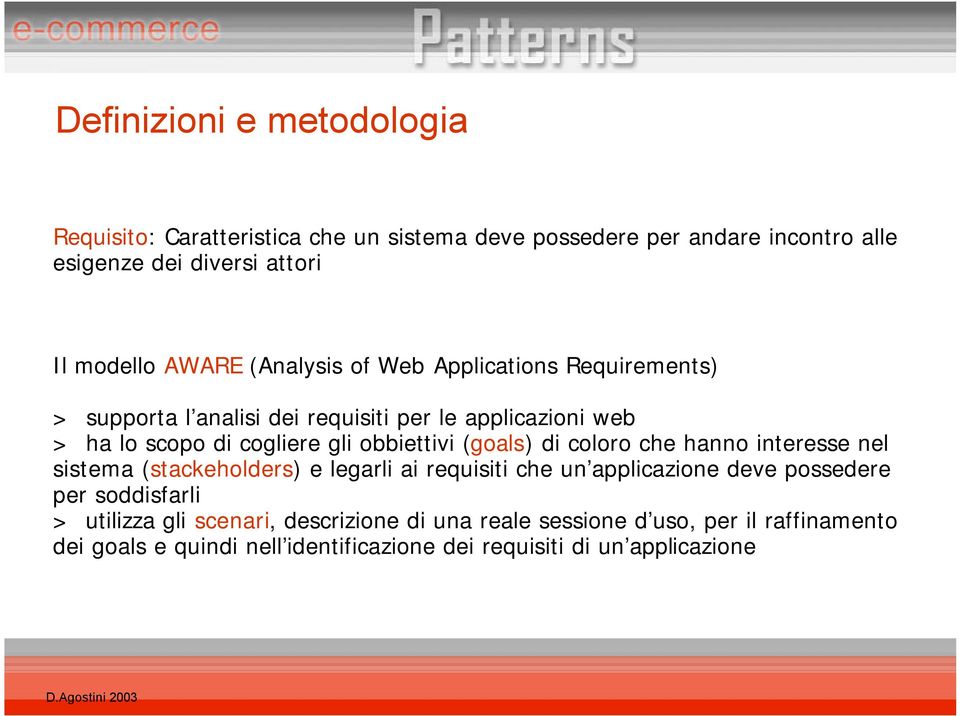 obbiettivi (goals) di coloro che hanno interesse nel sistema (stackeholders) e legarli ai requisiti che un applicazione deve possedere per