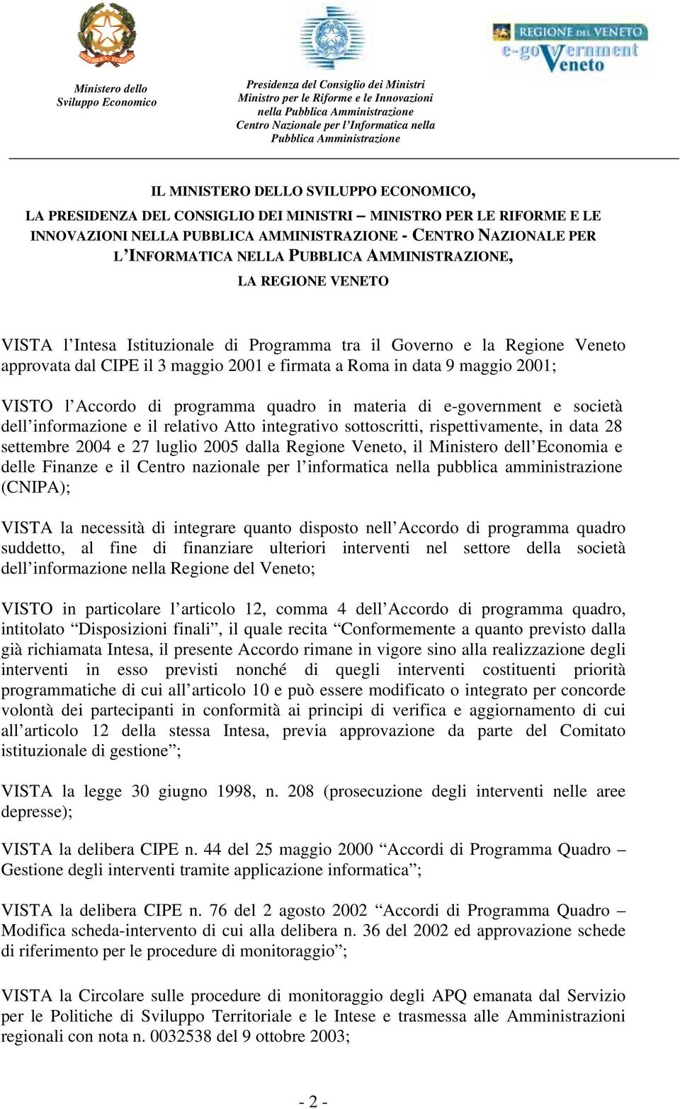 Veneto approvata dal CIPE il 3 maggio 2001 e firmata a Roma in data 9 maggio 2001; VISTO l Accordo di programma quadro in materia di e-government e società dell informazione e il relativo Atto