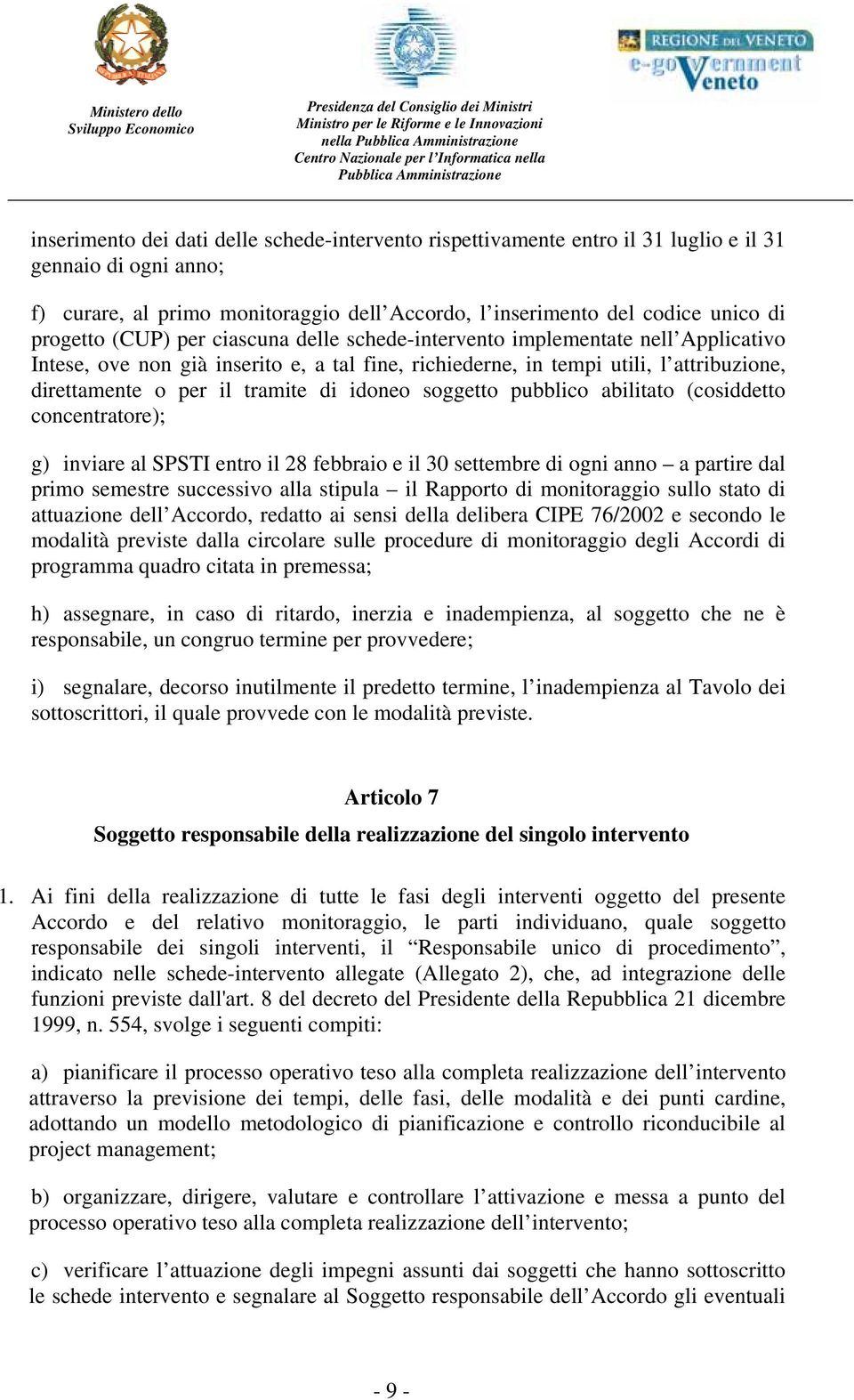 tal fine, richiederne, in tempi utili, l attribuzione, direttamente o per il tramite di idoneo soggetto pubblico abilitato (cosiddetto concentratore); g) inviare al SPSTI entro il 28 febbraio e il 30