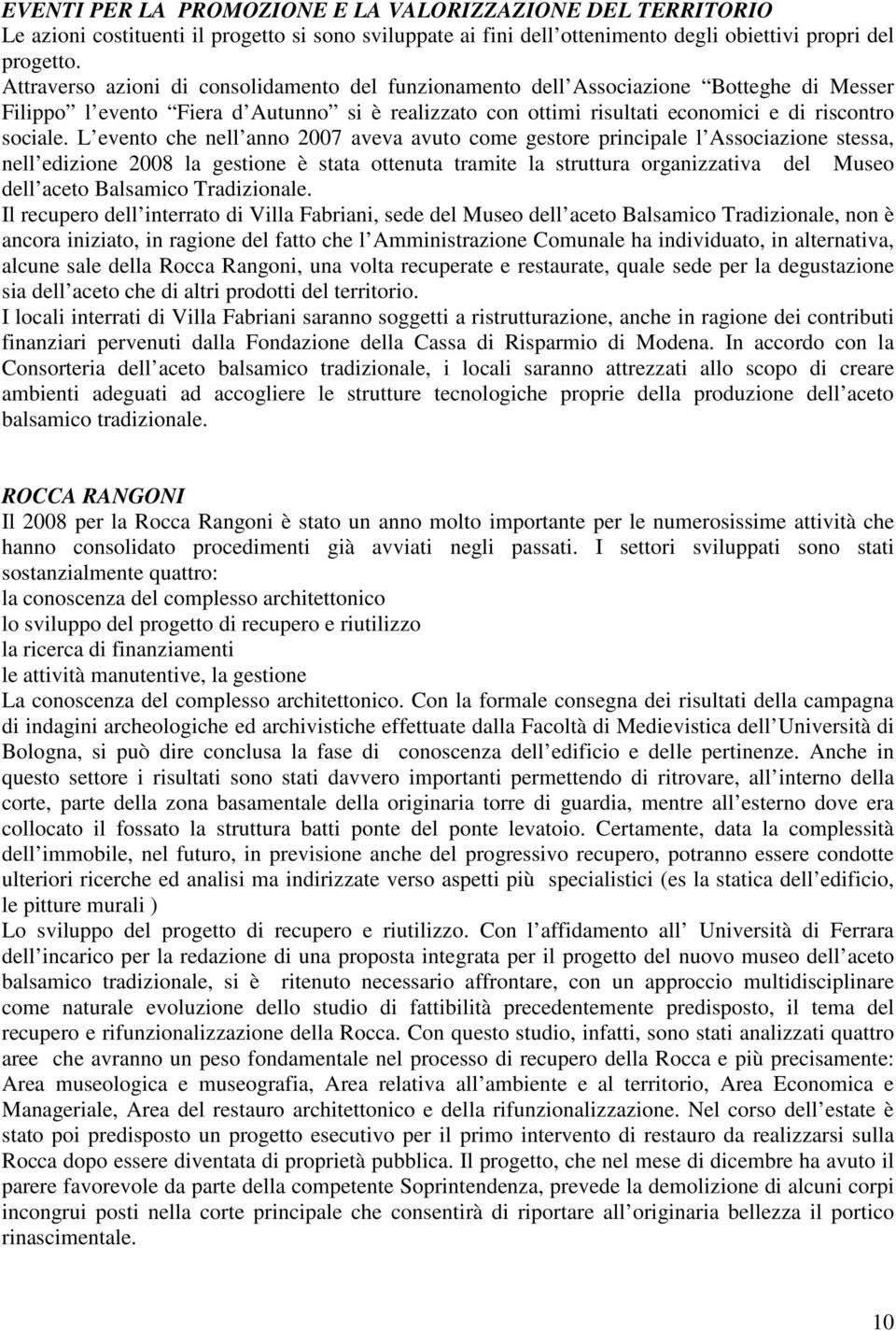 L evento che nell anno 2007 aveva avuto come gestore principale l Associazione stessa, nell edizione 2008 la gestione è stata ottenuta tramite la struttura organizzativa del Museo dell aceto