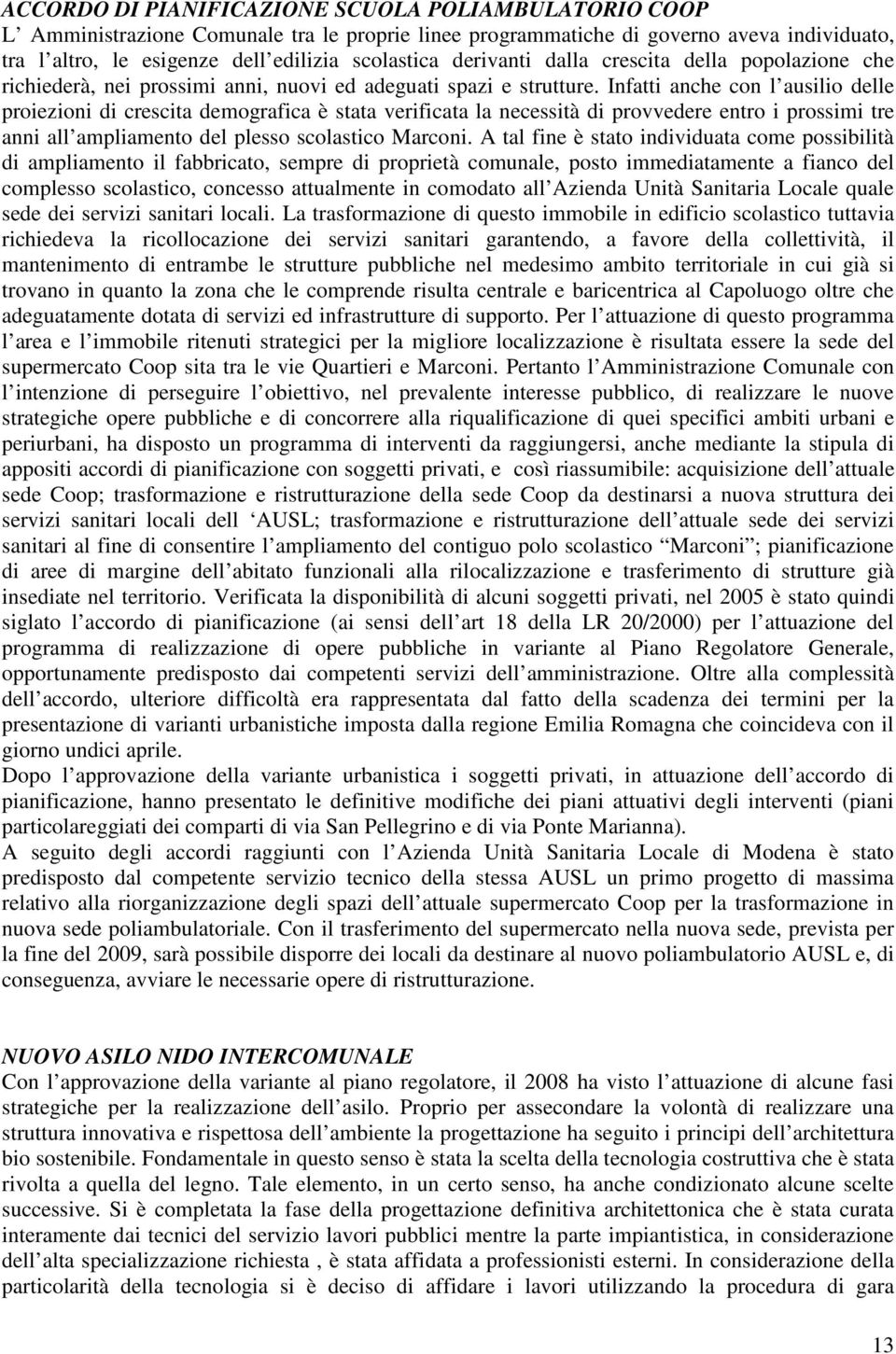 Infatti anche con l ausilio delle proiezioni di crescita demografica è stata verificata la necessità di provvedere entro i prossimi tre anni all ampliamento del plesso scolastico Marconi.