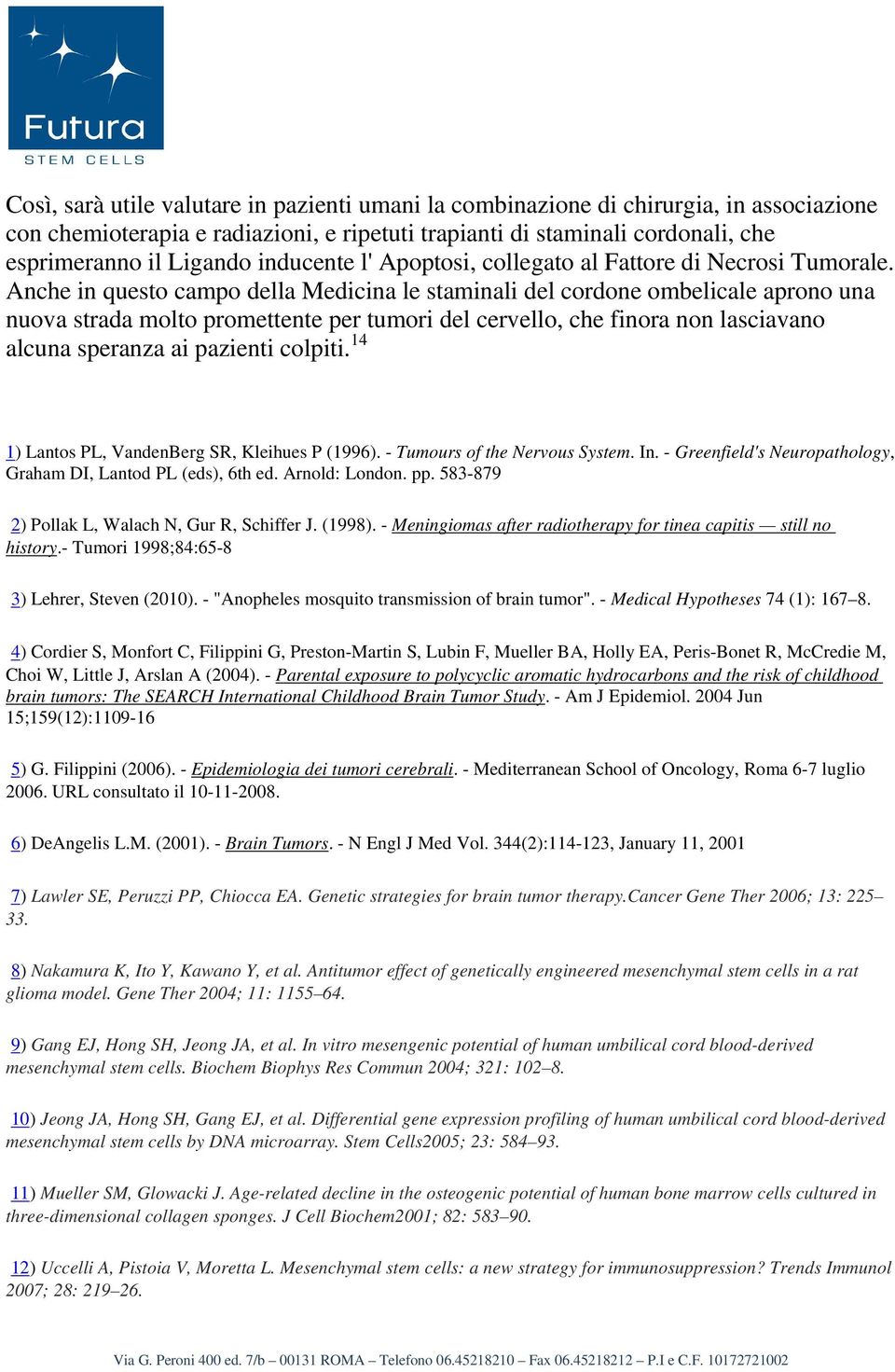 Anche in questo campo della Medicina le staminali del cordone ombelicale aprono una nuova strada molto promettente per tumori del cervello, che finora non lasciavano alcuna speranza ai pazienti