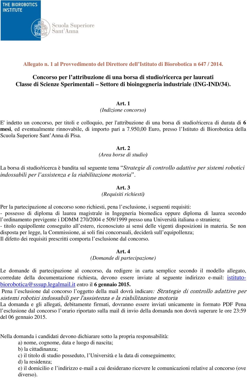 1 (Indizione concorso) E' indetto un concorso, per titoli e colloquio, per l'attribuzione di una borsa di studio/ricerca di durata di 6 mesi, ed eventualmente rinnovabile, di importo pari a 7.