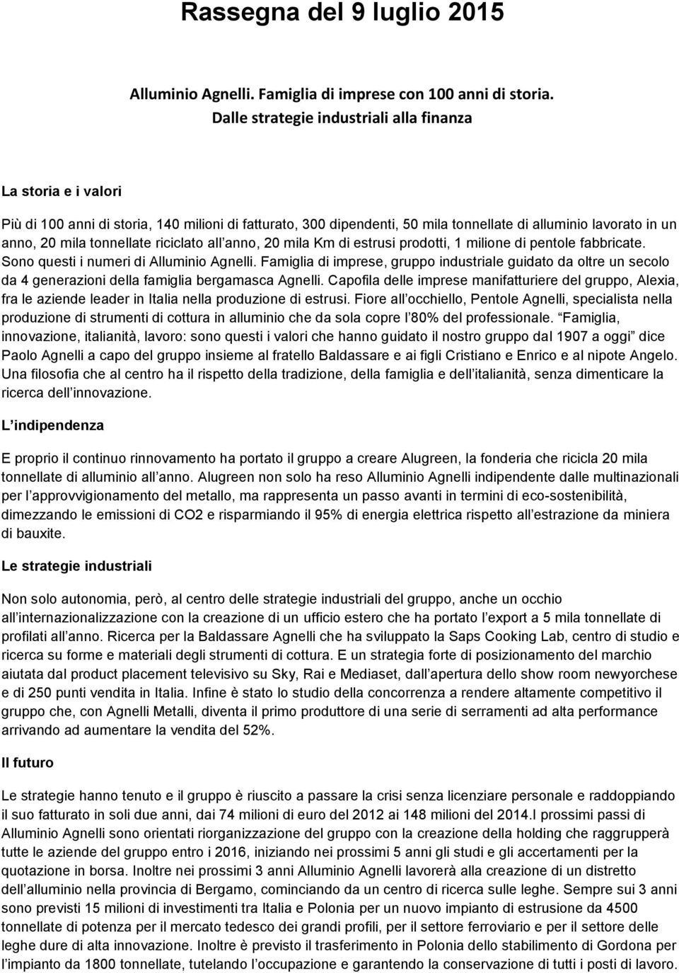 tonnellate riciclato all anno, 20 mila Km di estrusi prodotti, 1 milione di pentole fabbricate. Sono questi i numeri di Alluminio Agnelli.