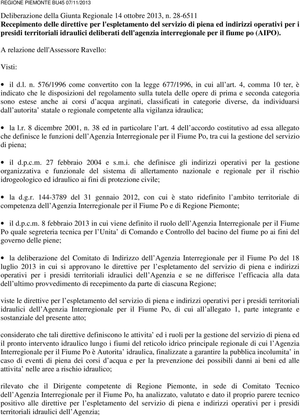A relazione dell'assessore Ravello: Visti: il d.l. n. 576/1996 come convertito con la legge 677/1996, in cui all art.