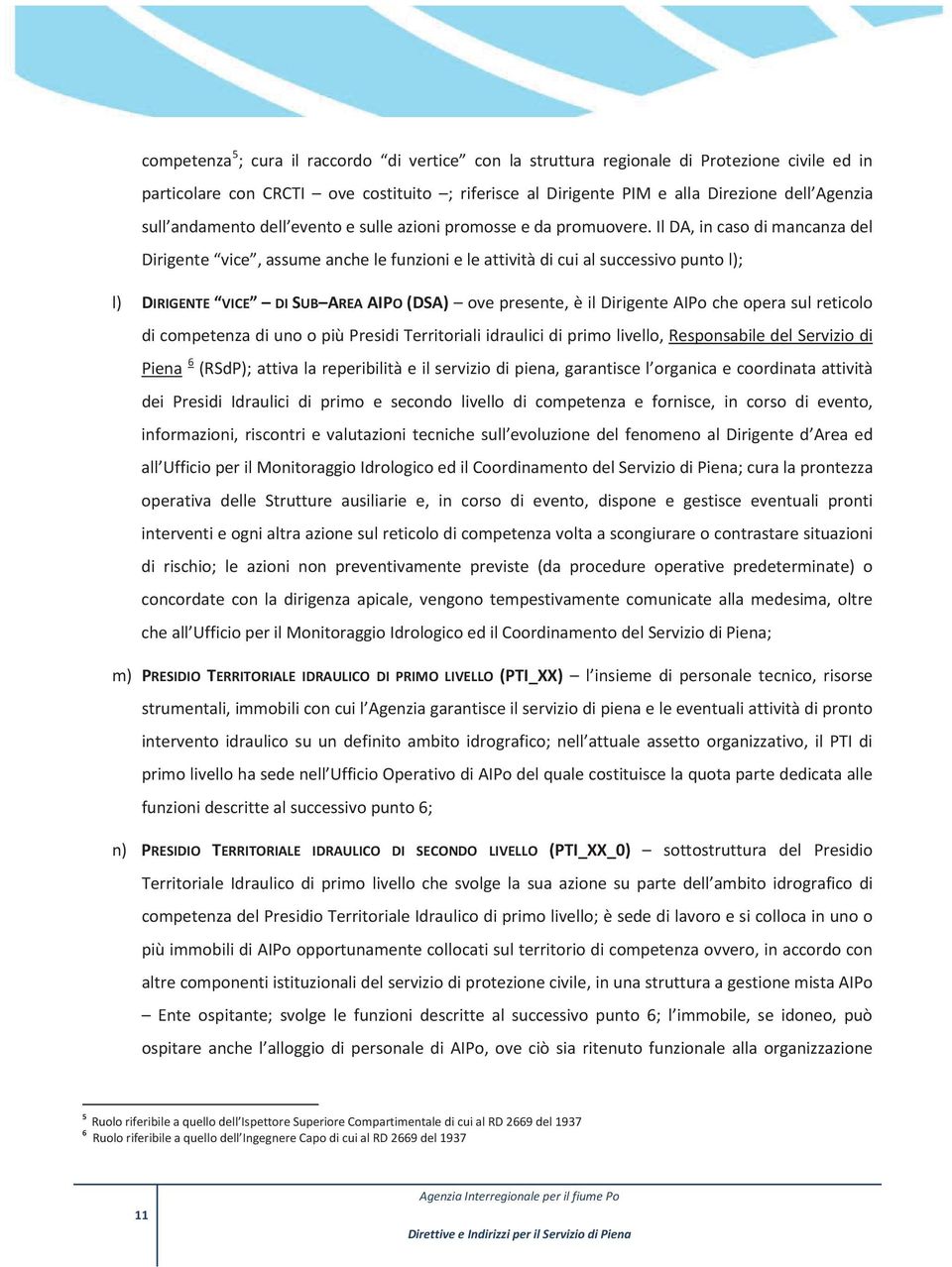 Il DA, in caso di mancanza del Dirigente vice, assume anche le funzioni e le attività di cui al successivo punto l); l) DIRIGENTE VICE DI SUB AREA AIPO (DSA) ove presente, è il Dirigente AIPo che