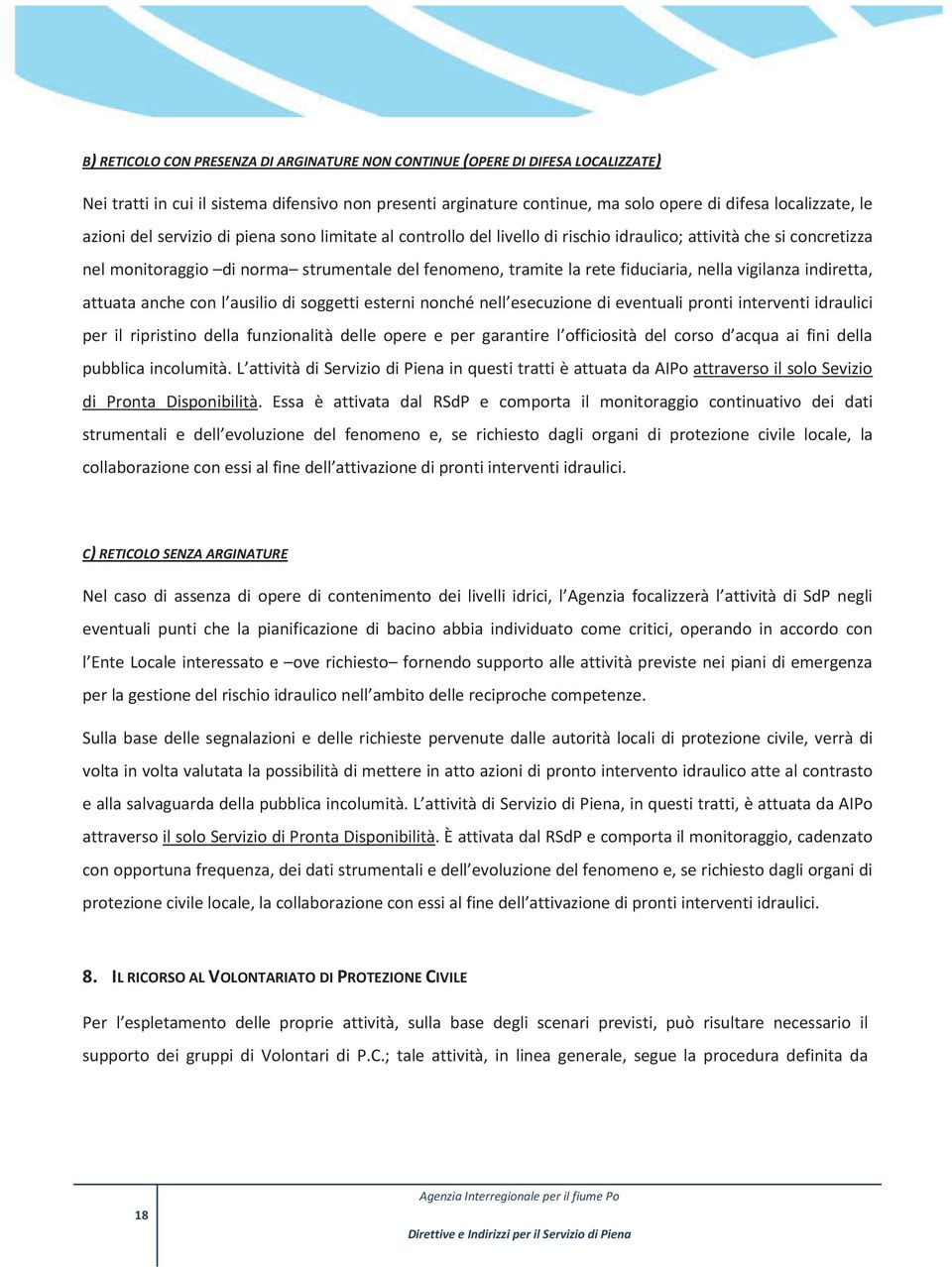 nella vigilanza indiretta, attuata anche con l ausilio di soggetti esterni nonché nell esecuzione di eventuali pronti interventi idraulici per il ripristino della funzionalità delle opere e per