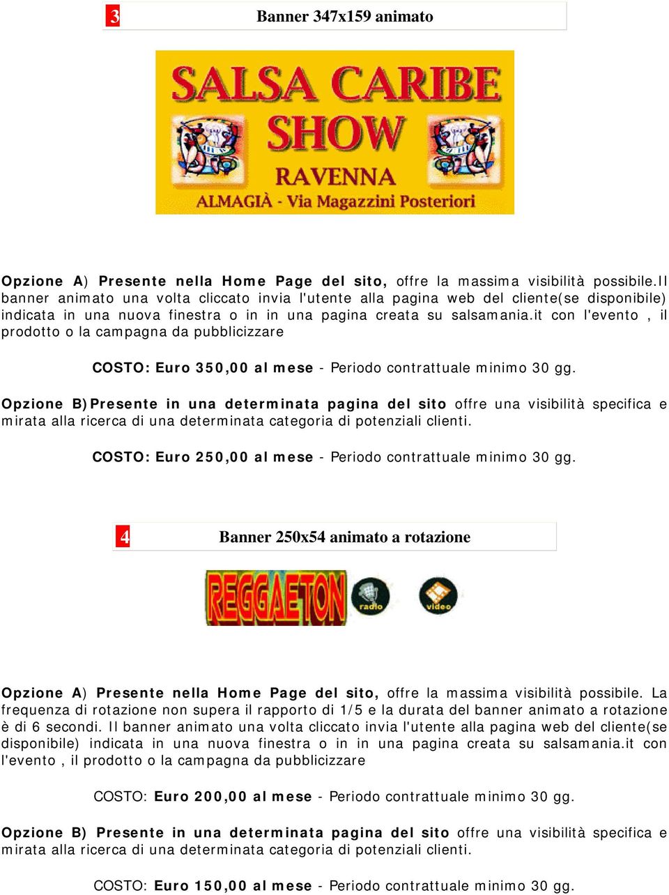 it con l'evento, il prodotto o la campagna da pubblicizzare COSTO: Euro 350,00 al mese - Periodo contrattuale minimo 30 gg. COSTO: Euro 250,00 al mese - Periodo contrattuale minimo 30 gg.