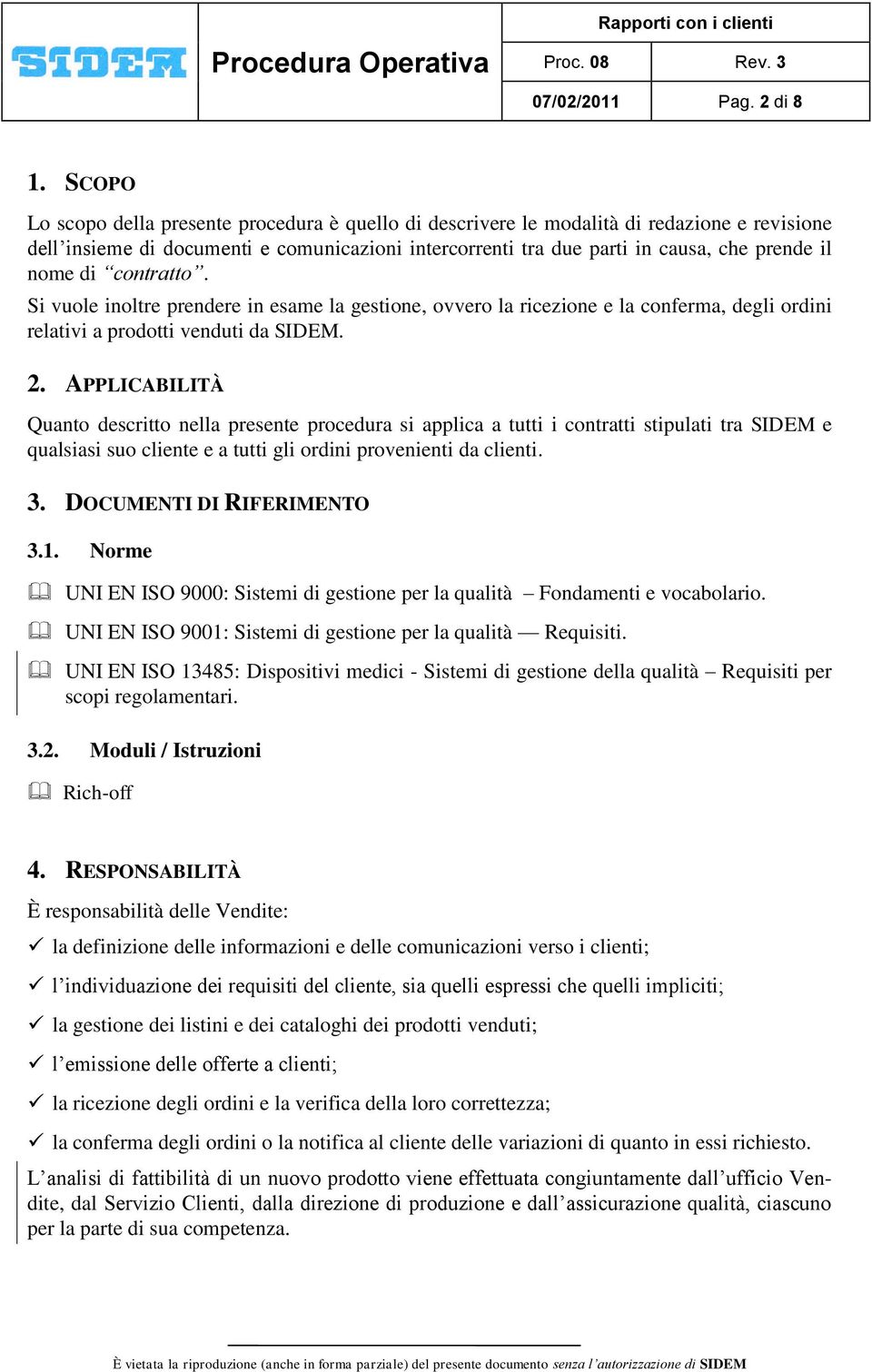 di contratto. Si vuole inoltre prendere in esame la gestione, ovvero la ricezione e la conferma, degli ordini relativi a prodotti venduti da SIDEM. 2.