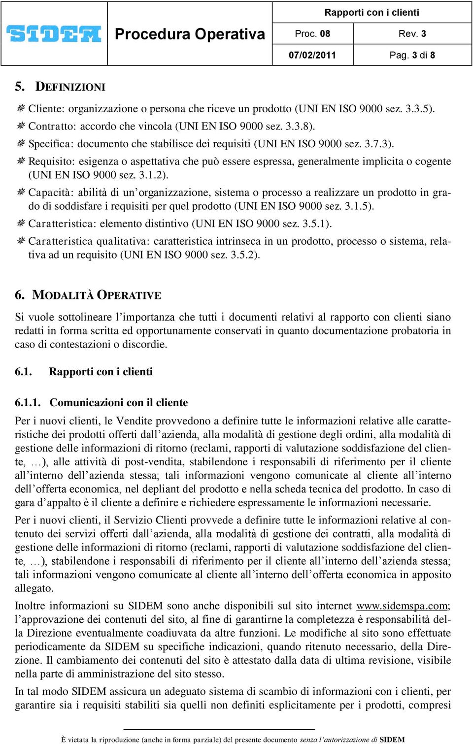 2). Capacità: abilità di un organizzazione, sistema o processo a realizzare un prodotto in grado di soddisfare i requisiti per quel prodotto (UNI EN ISO 9000 sez. 3.1.5).