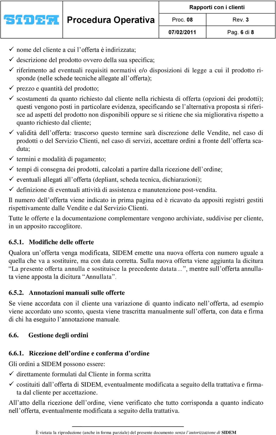 risponde (nelle schede tecniche allegate all offerta); prezzo e quantità del prodotto; scostamenti da quanto richiesto dal cliente nella richiesta di offerta (opzioni dei prodotti); questi vengono