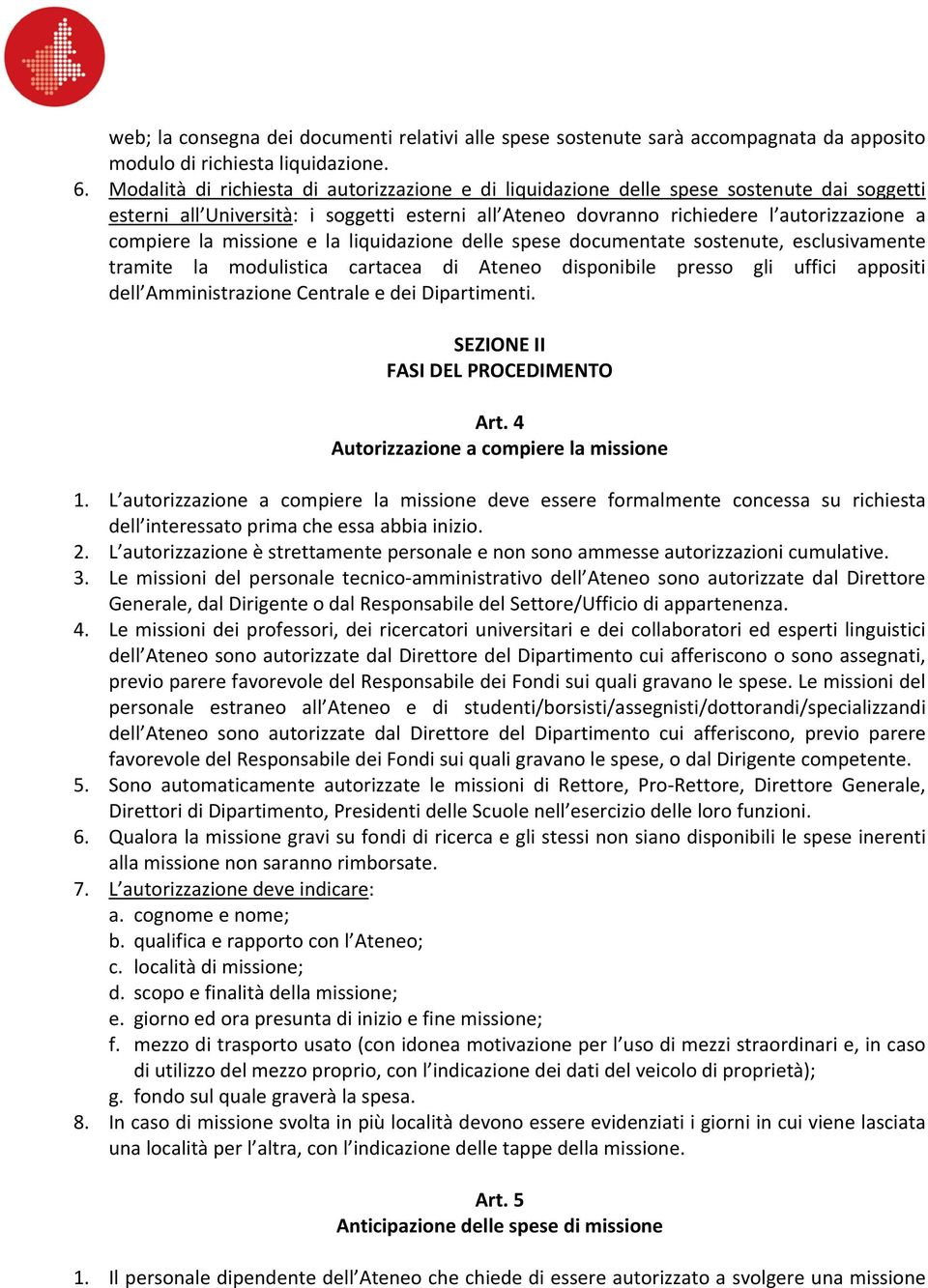 missione e la liquidazione delle spese documentate sostenute, esclusivamente tramite la modulistica cartacea di teneo disponibile presso gli uffici appositi dell mministrazione entrale e dei