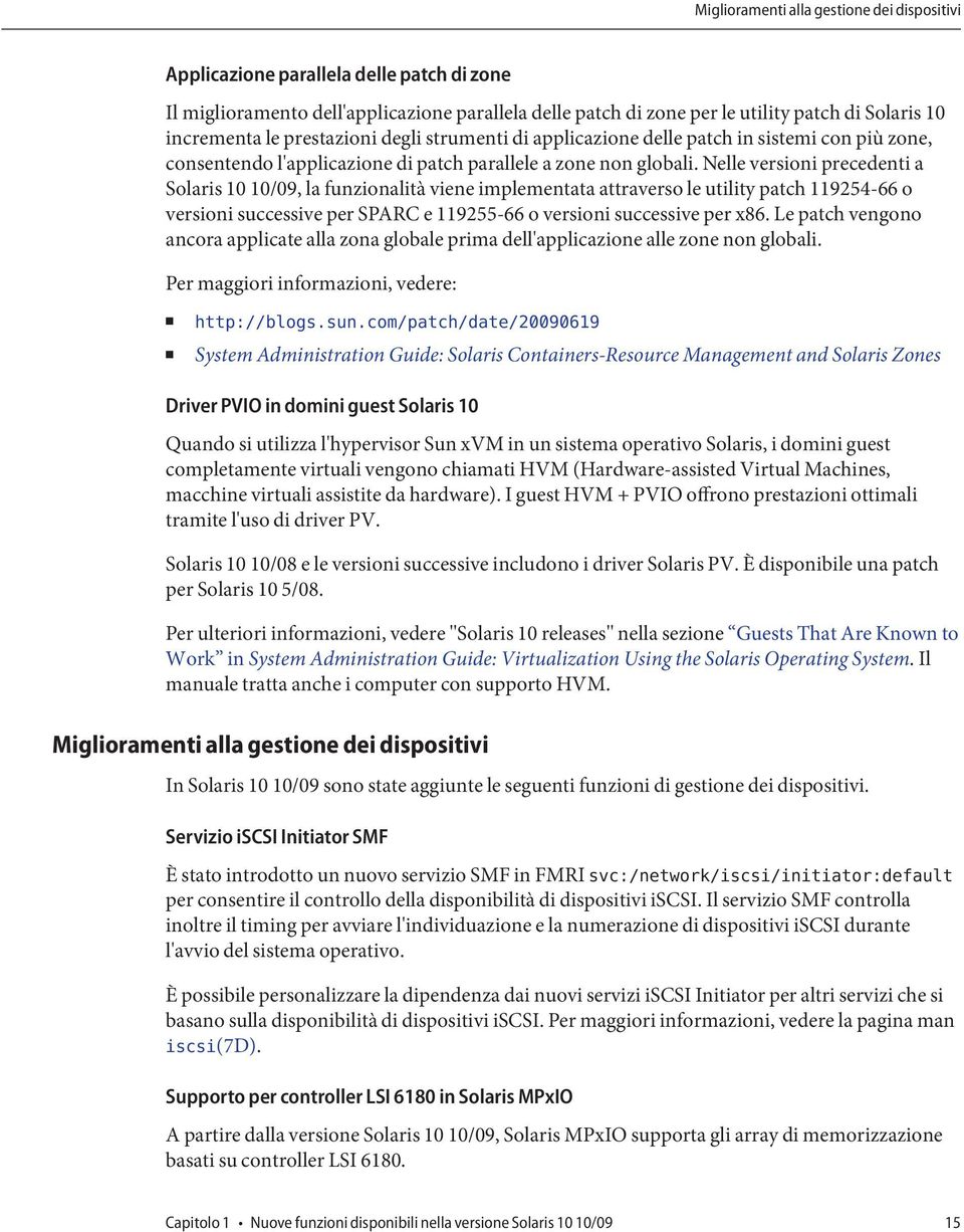 Nelle versioni precedenti a Solaris 10 10/09, la funzionalità viene implementata attraverso le utility patch 119254-66 o versioni successive per SPARC e 119255-66 o versioni successive per x86.