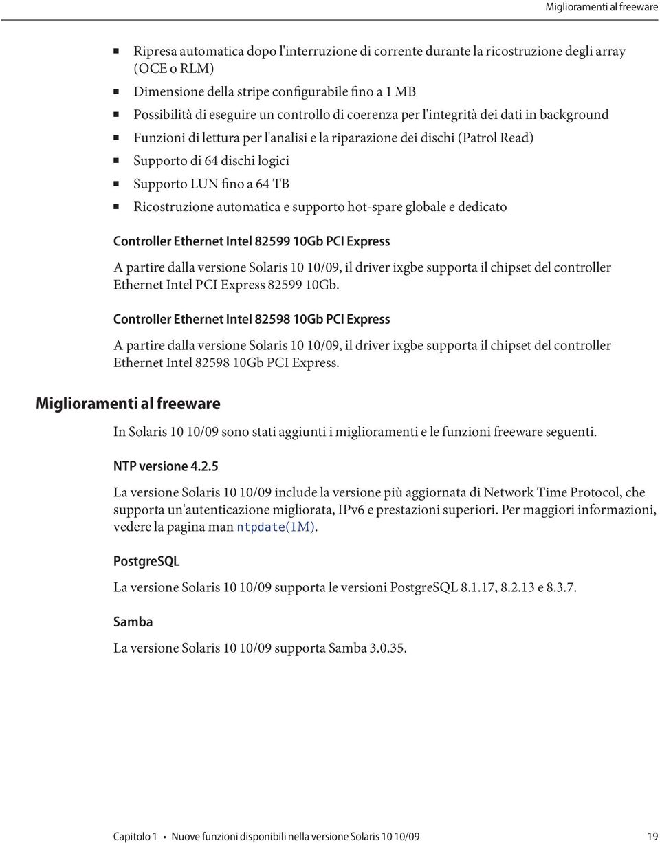 Ricostruzione automatica e supporto hot-spare globale e dedicato Controller Ethernet Intel 82599 10Gb PCI Express A partire dalla versione Solaris 10 10/09, il driver ixgbe supporta il chipset del