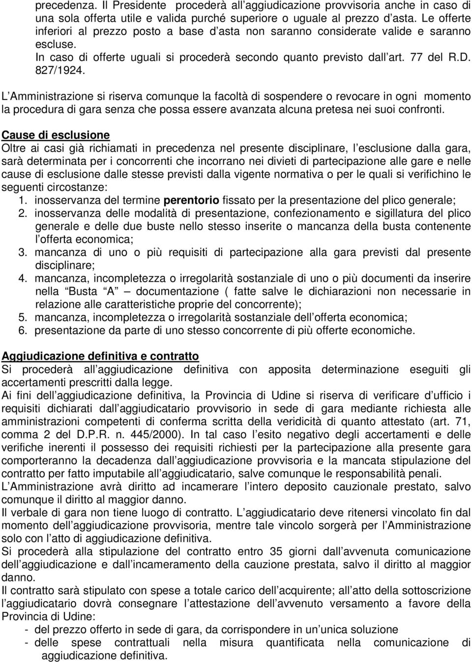 L Amministrazione si riserva comunque la facoltà di sospendere o revocare in ogni momento la procedura di gara senza che possa essere avanzata alcuna pretesa nei suoi confronti.