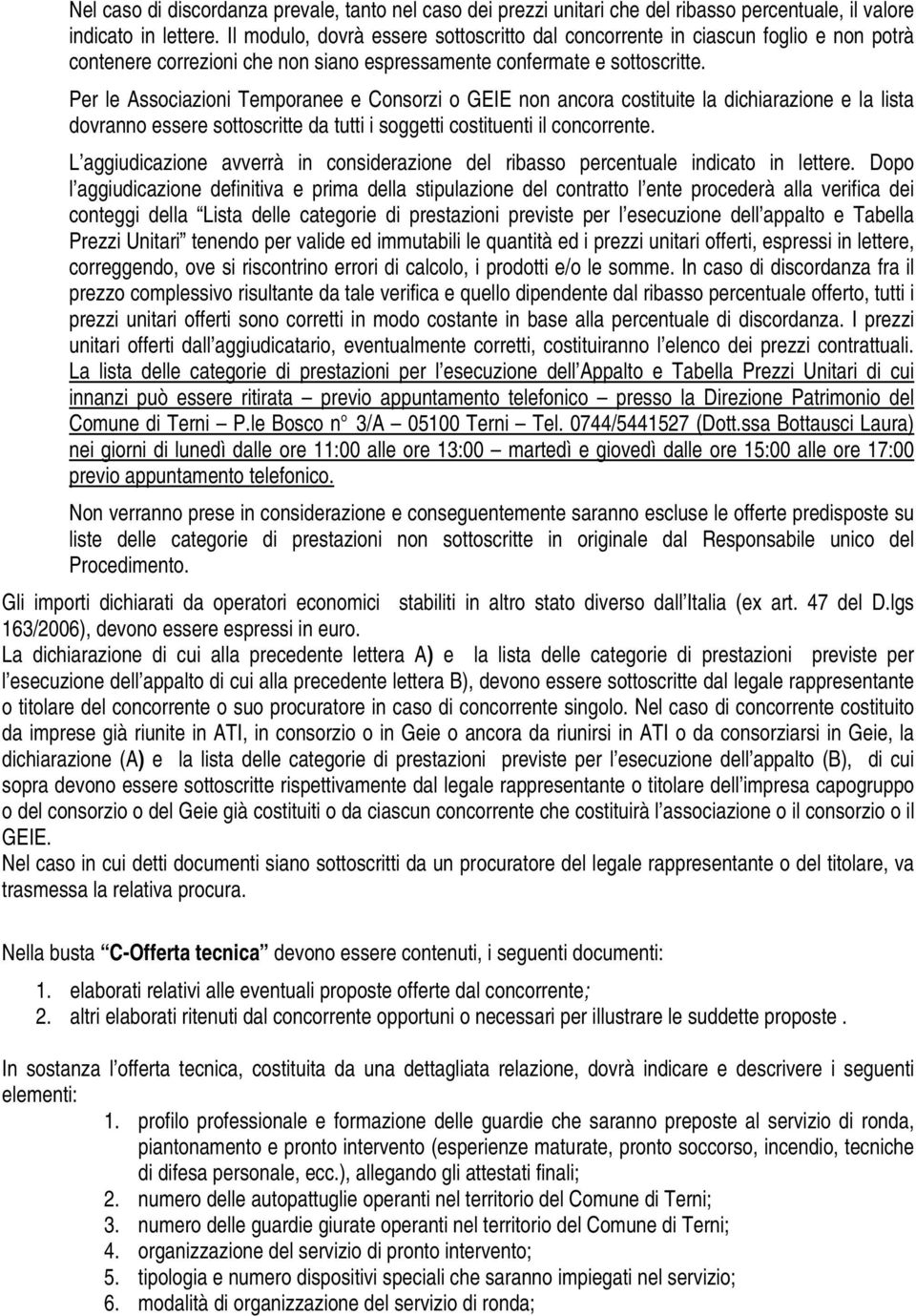 Per le Associazioni Temporanee e Consorzi o GEIE non ancora costituite la dichiarazione e la lista dovranno essere sottoscritte da tutti i soggetti costituenti il concorrente.