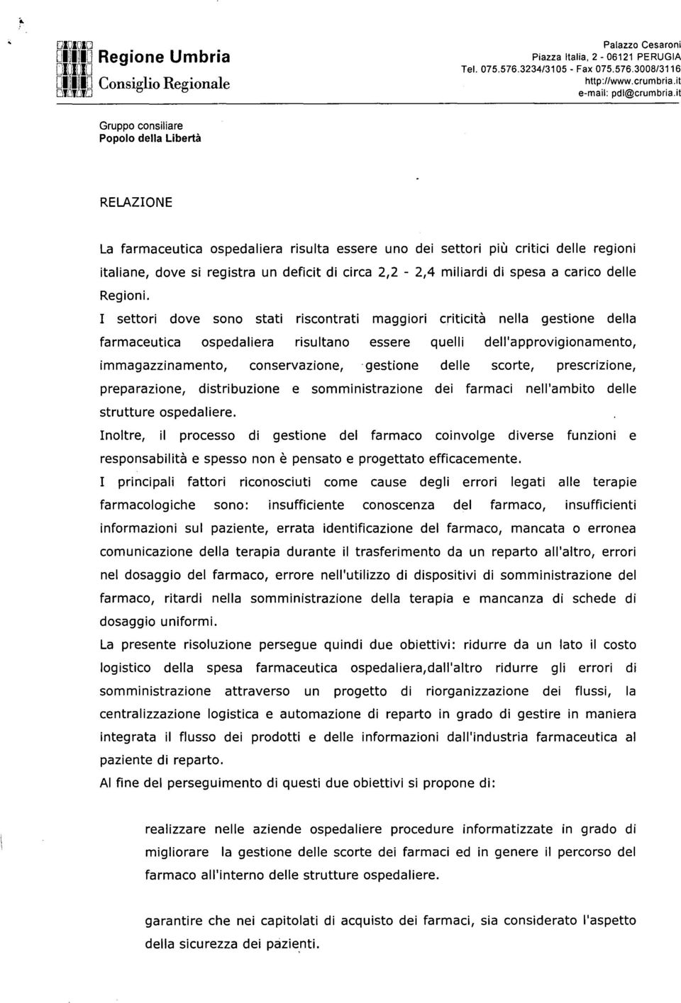 I settori dove sono stati riscontrati maggiori criticità nella gestione della farmaceutica ospedaliera risultano essere quelli dell'approvigionamento, immagazzinamento, conservazione, gestione delle