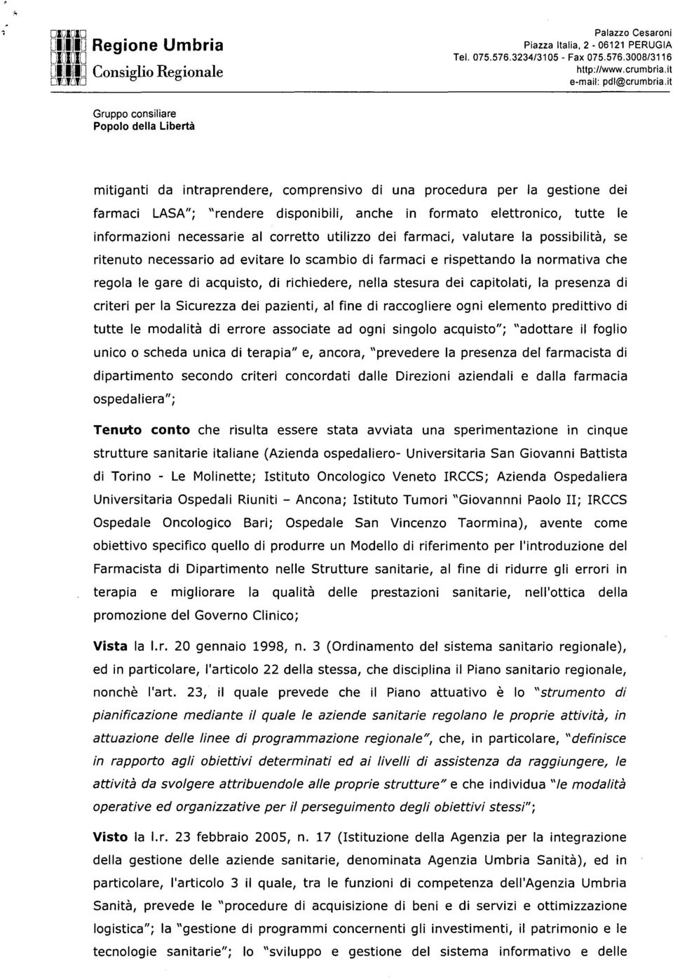 le gare di acquisto, di richiedere, nella stesura dei capitolati, la presenza di criteri per la Sicurezza dei pazienti, al fine di raccogliere ogni elemento predittivo di tutte le modalità di errore