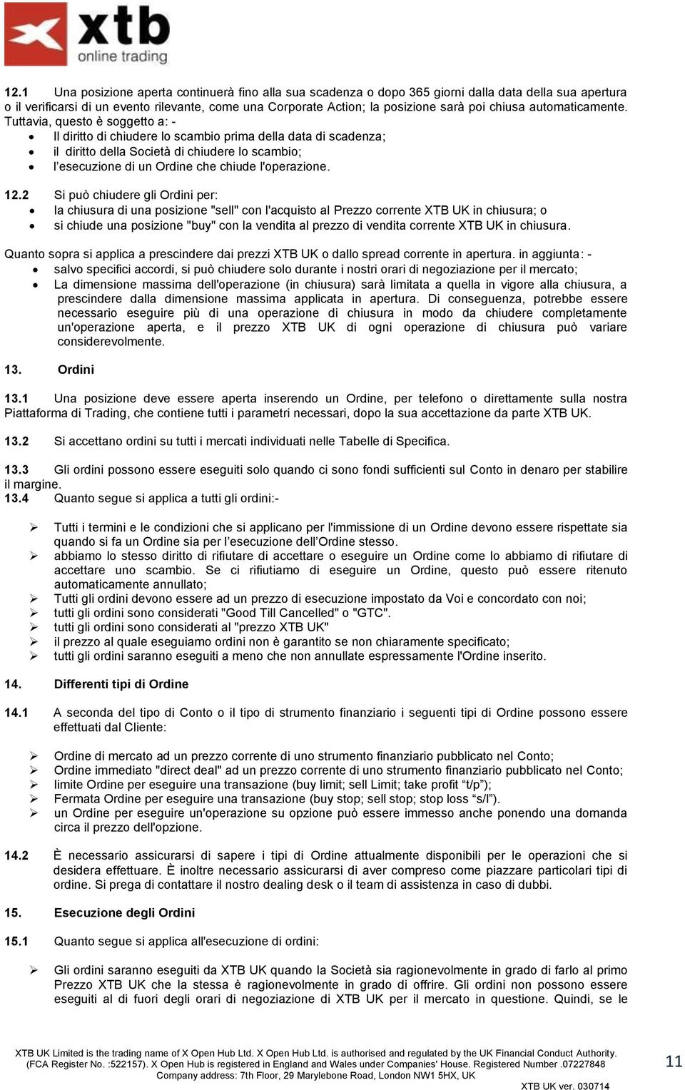 Tuttavia, questo è soggetto a: - Il diritto di chiudere lo scambio prima della data di scadenza; il diritto della Società di chiudere lo scambio; l esecuzione di un Ordine che chiude l'operazione. 12.