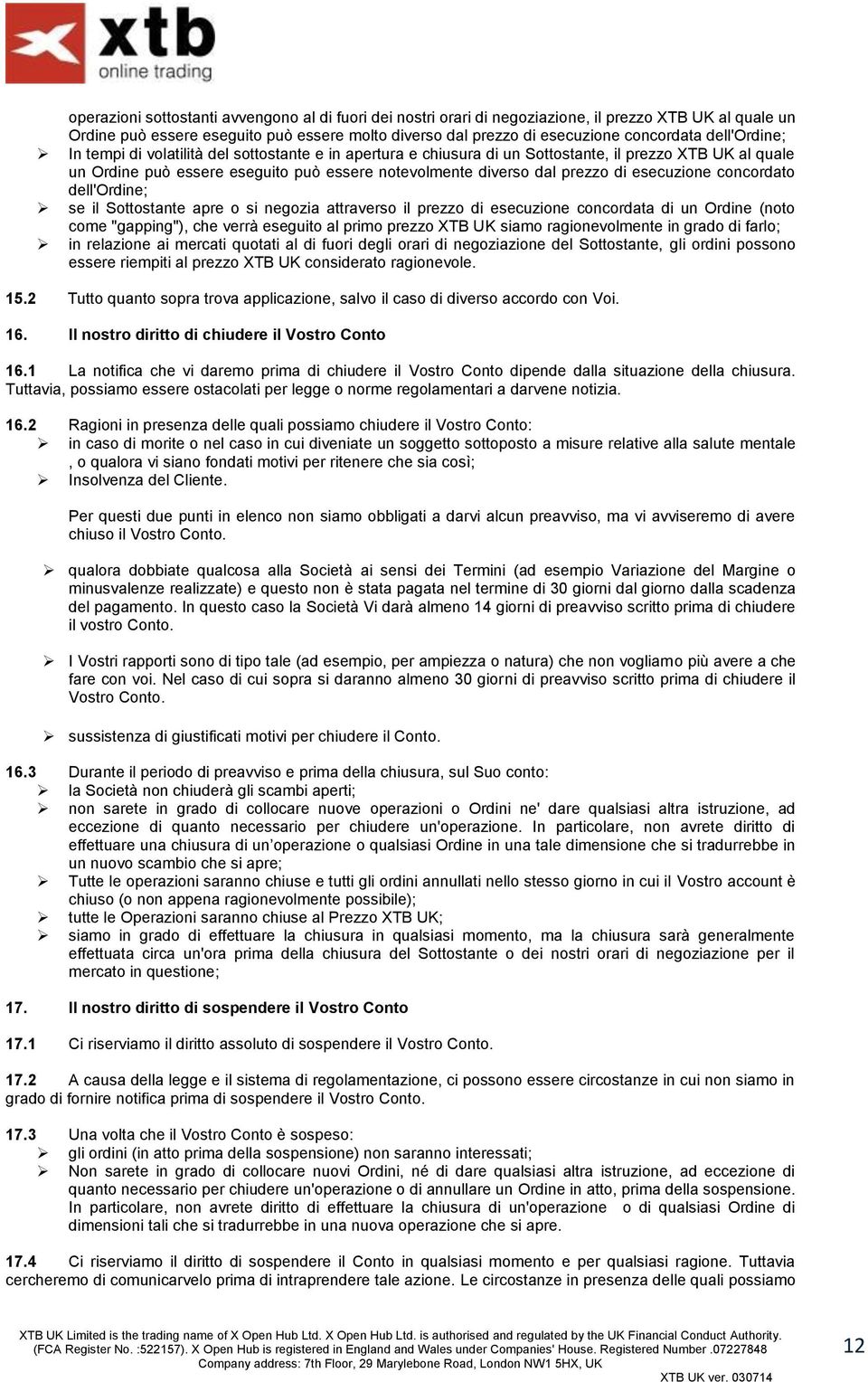 esecuzione concordato dell'ordine; se il Sottostante apre o si negozia attraverso il prezzo di esecuzione concordata di un Ordine (noto come "gapping"), che verrà eseguito al primo prezzo XTB UK