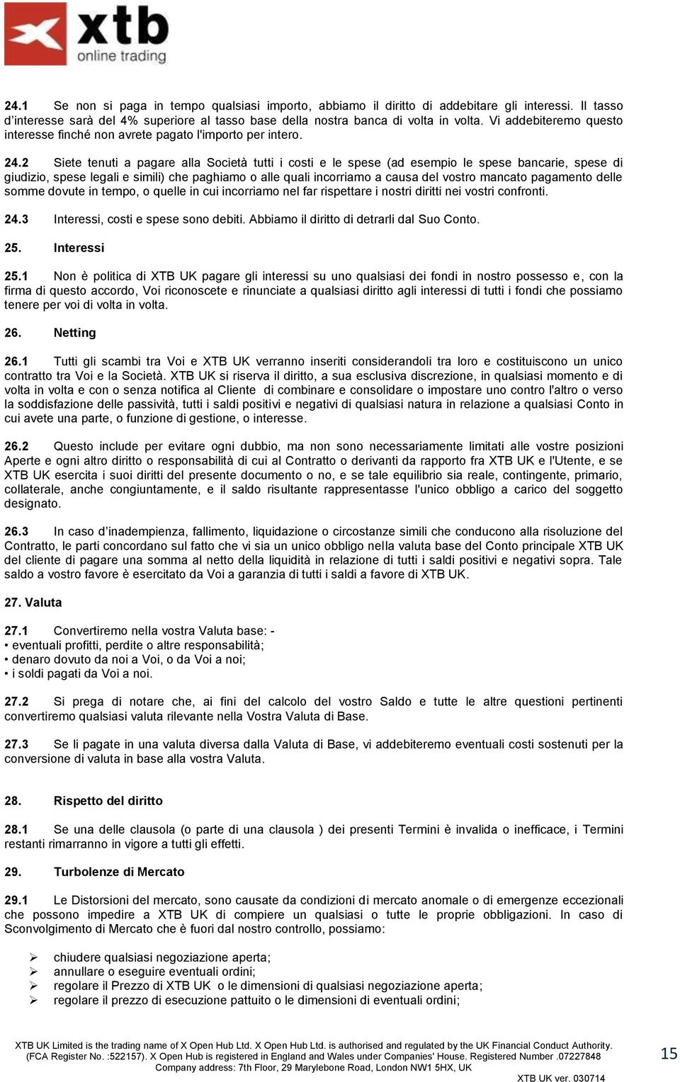 2 Siete tenuti a pagare alla Società tutti i costi e le spese (ad esempio le spese bancarie, spese di giudizio, spese legali e simili) che paghiamo o alle quali incorriamo a causa del vostro mancato