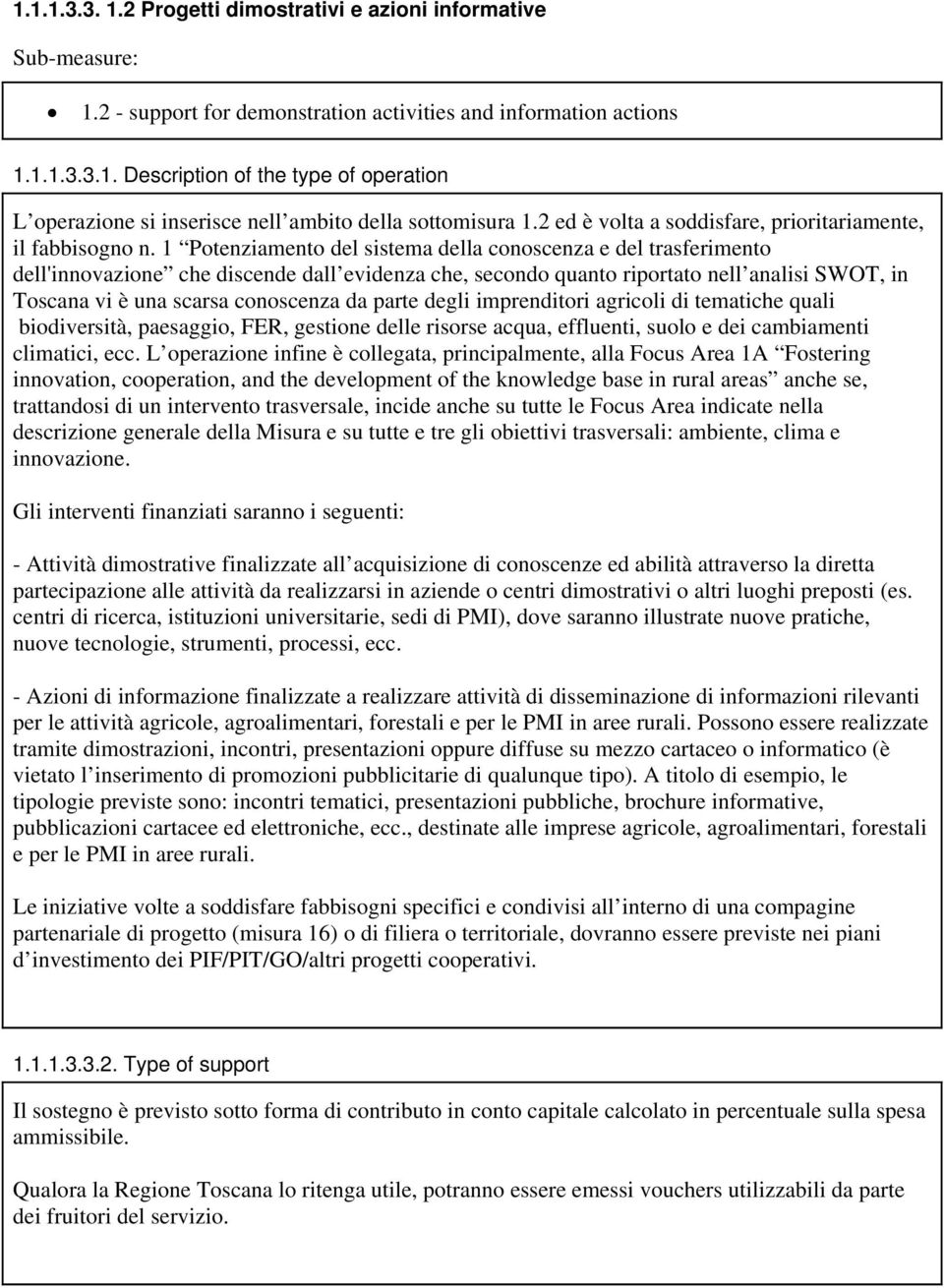 1 Potenziamento del sistema della conoscenza e del trasferimento dell'innovazione che discende dall evidenza che, secondo quanto riportato nell analisi SWOT, in Toscana vi è una scarsa conoscenza da