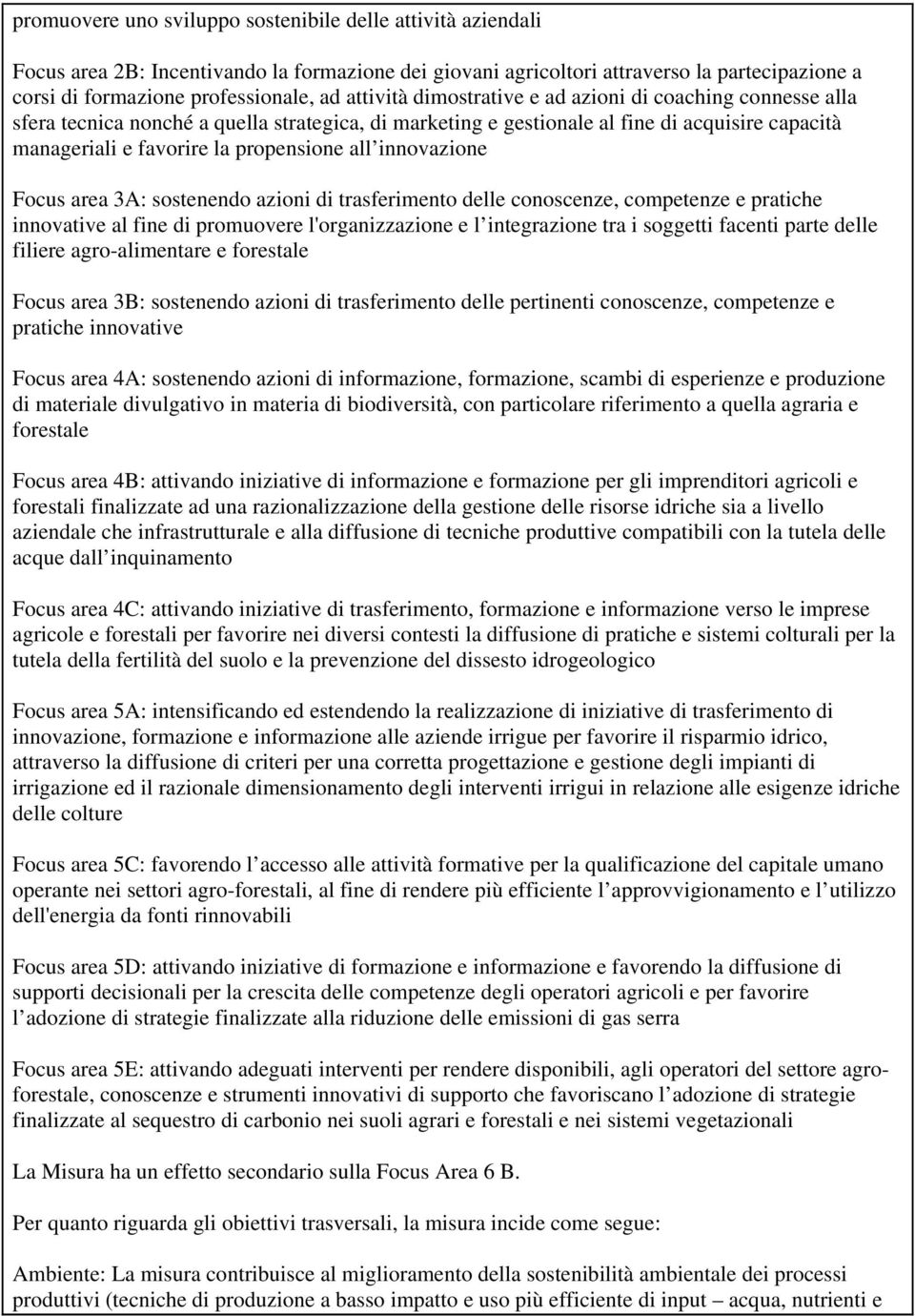 innovazione Focus area 3A: sostenendo azioni di trasferimento delle conoscenze, competenze e pratiche innovative al fine di promuovere l'organizzazione e l integrazione tra i soggetti facenti parte