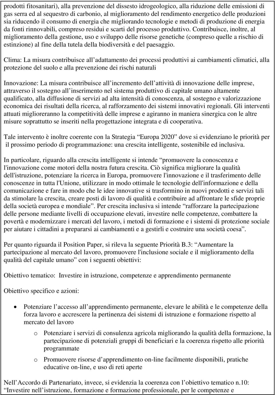 Contribuisce, inoltre, al miglioramento della gestione, uso e sviluppo delle risorse genetiche (compreso quelle a rischio di estinzione) al fine della tutela della biodiversità e del paesaggio.