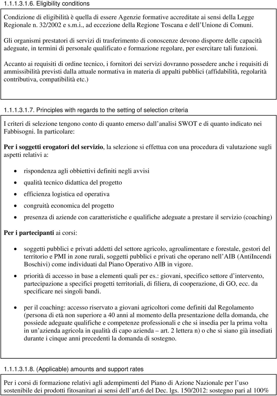 Accanto ai requisiti di ordine tecnico, i fornitori dei servizi dovranno possedere anche i requisiti di ammissibilità previsti dalla attuale normativa in materia di appalti pubblici (affidabilità,