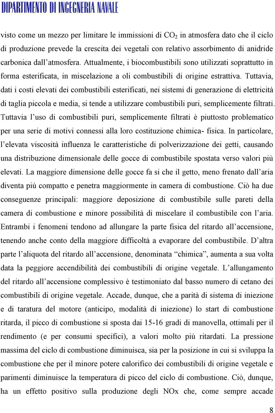 Tuttavia, dati i costi elevati dei combustibili esterificati, nei sistemi di generazione di elettricità di taglia piccola e media, si tende a utilizzare combustibili puri, semplicemente filtrati.