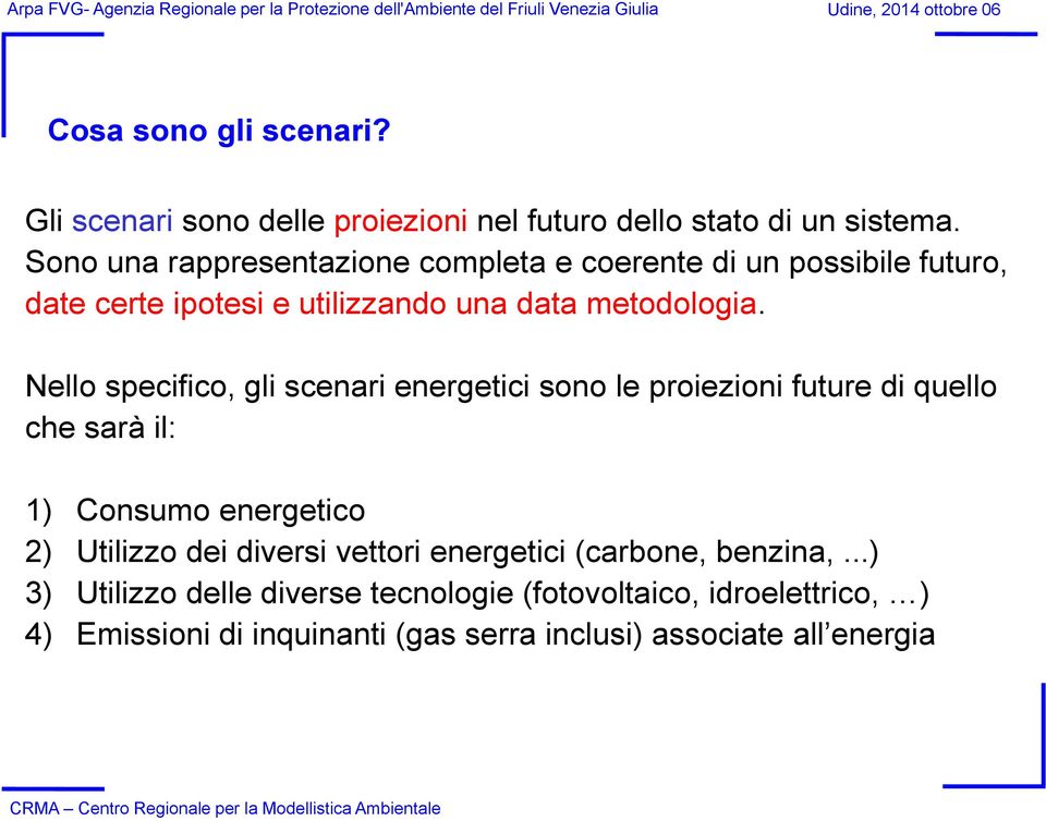 Sono una rappresentazione completa e coerente di un possibile futuro, date certe ipotesi e utilizzando una data metodologia.