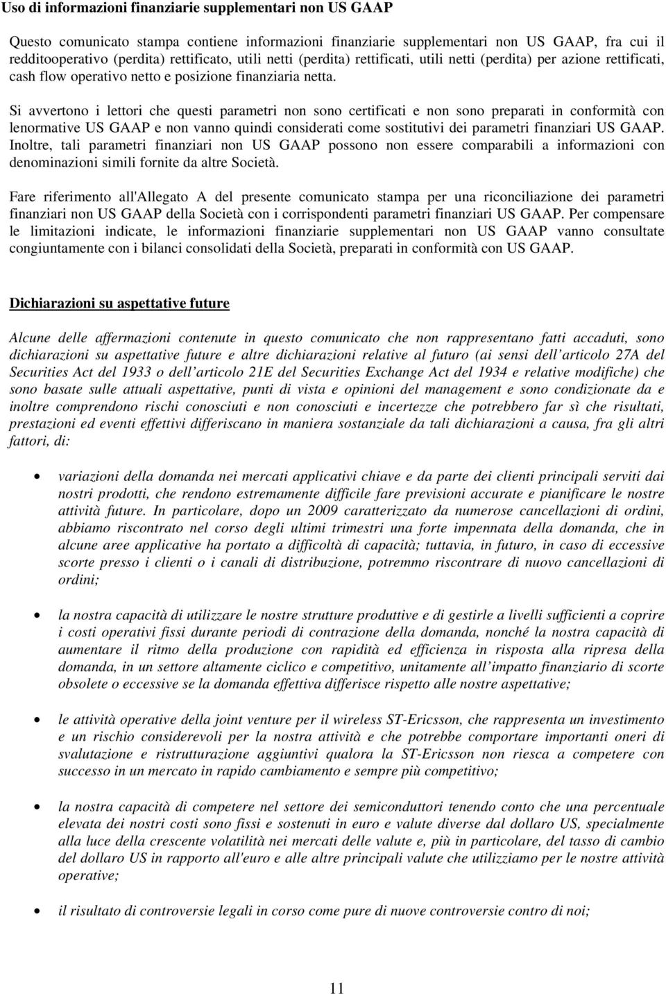 Si avvertono i lettori che questi parametri non sono certificati e non sono preparati in conformità con lenormative US GAAP e non vanno quindi considerati come sostitutivi dei parametri finanziari US