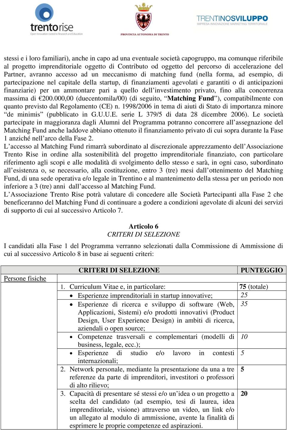 finanziarie) per un ammontare pari a quello dell investimento privato, fino alla concorrenza massima di 200.